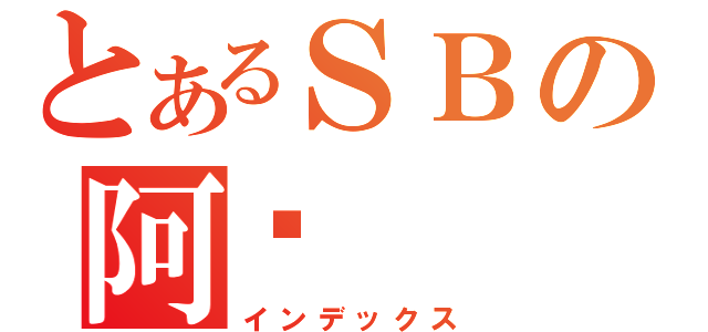 とあるＳＢの阿贱（インデックス）