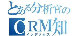 とある分析官のＣＲＭ知見（インデックス）