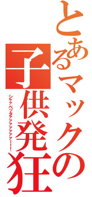 とあるマックの子供発狂（シャァベッタァァァァァァァ！！！）