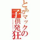 とあるマックの子供発狂（シャァベッタァァァァァァァ！！！）