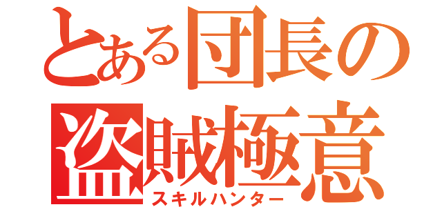 とある団長の盗賊極意（スキルハンター）