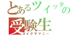 とあるツイッターの受験生（イグザマニー）