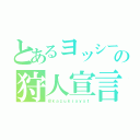 とあるヨッシーの狩人宣言（＠ｋａｚｕｋｉｘｙｓｔ）