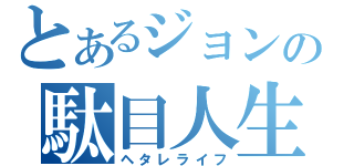 とあるジョンの駄目人生（ヘタレライフ）