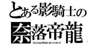 とある影騎士の奈落帝龍（ファントムブラスターオーバーロード）