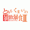 とあるくまもんの暴飲暴食Ⅱ（ポイステクマモン）