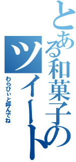 とある和菓子のツイート（わらびぃと呼んでね）