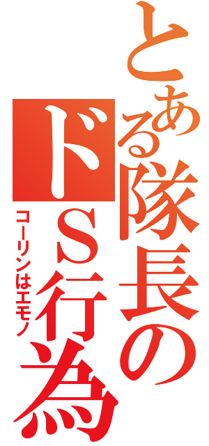 とある隊長のドＳ行為（コーリンはエモノ）