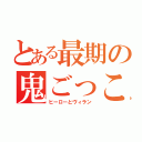 とある最期の鬼ごっこ（ヒーローとヴィラン）