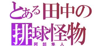 とある田中の排球怪物（阿部隼人）