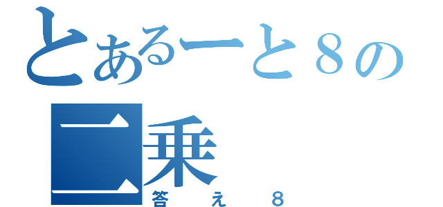 とあるーと８の二乗（答え８）