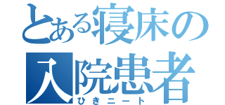 とある寝床の入院患者（ひきニート）