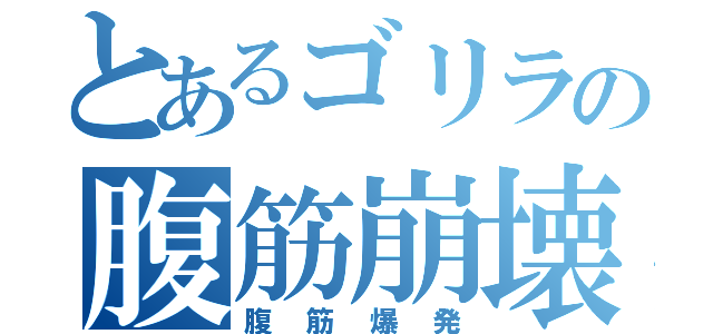 とあるゴリラの腹筋崩壊（腹筋爆発）