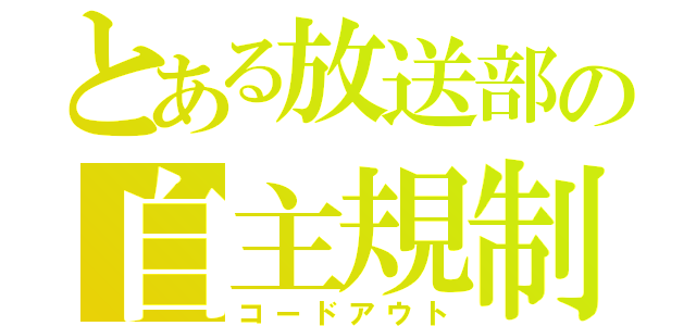 とある放送部の自主規制（コードアウト）