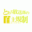 とある放送部の自主規制（コードアウト）