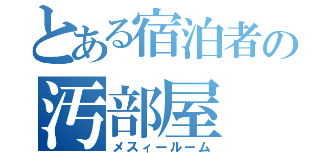 とある宿泊者の汚部屋（メスィールーム）