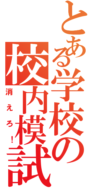 とある学校の校内模試（消えろ！）