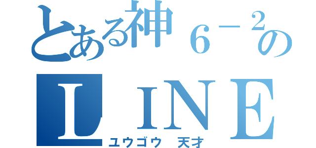 とある神６－２のＬＩＮＥ（ユウゴウ 天才）