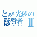 とある光陵の変質者Ⅱ（かんのくん）