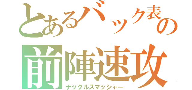 とあるバック表の前陣速攻守（ナックルスマッシャー）