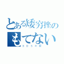 とある矮穷挫のもてない男四呜（３ＤＳの家）