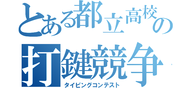 とある都立高校の打鍵競争（タイピングコンテスト）