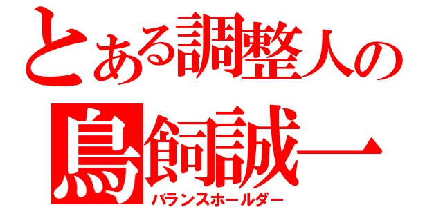 とある調整人の鳥飼誠一（バランスホールダー）