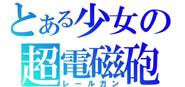 とある少女の超電磁砲（レールガン）