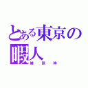 とある東京の暇人（雑談枠）