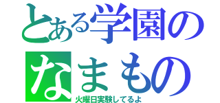 とある学園のなまものぶ（火曜日実験してるよ）