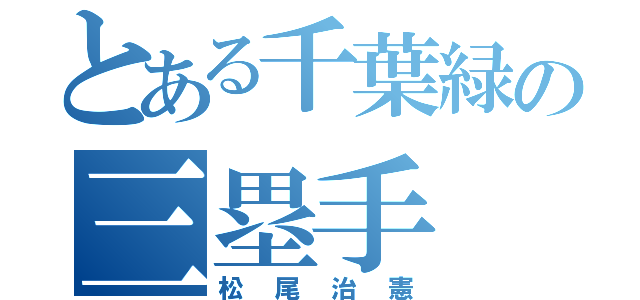 とある千葉緑の三塁手（松尾治憲）