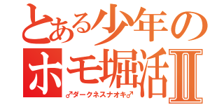 とある少年のホモ堀活動Ⅱ（♂ダークネスナオキ♂）