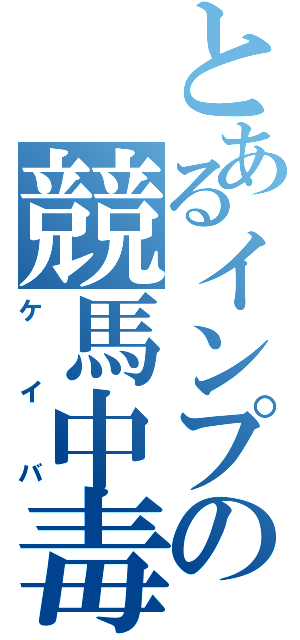 とあるインプの競馬中毒（ケイバ）