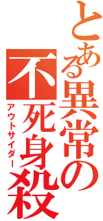 とある異常の不死身殺し（アウトサイダー）