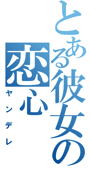 とある彼女の恋心（ヤンデレ）