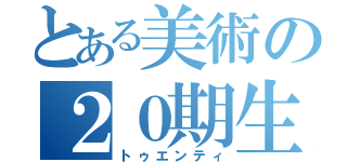 とある美術の２０期生（トゥエンティ）