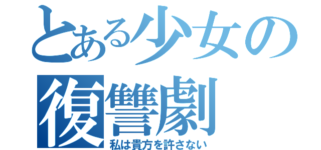 とある少女の復讐劇（私は貴方を許さない）