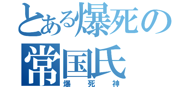 とある爆死の常国氏（爆死神）