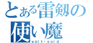 とある雷剱の使い魔（ｖｏｌｔ・ｓｏｒｄ）