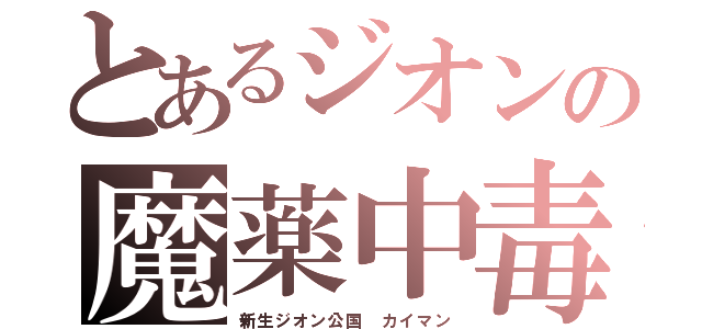 とあるジオンの魔薬中毒（新生ジオン公国 カイマン）