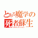 とある魔学の死者蘇生（リサスィティション）