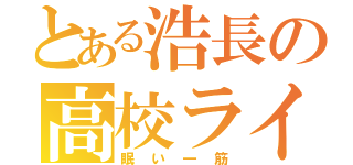 とある浩長の高校ライフ（眠い一筋）