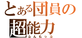 とある団員の超能力（ふんもっふ）