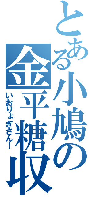 とある小鳩の金平糖収集（いおりょぎさん！）