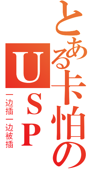 とある卡怕のＵＳＰ（一边插一边被插）