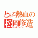 とある熱血の松岡修造（テニスプレイヤー）