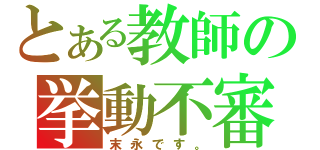 とある教師の挙動不審（末永です。）