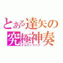 とある達矢の究極神奏（アルティマニア）