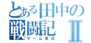 とある田中の戦闘記Ⅱ（ゲーム実況）