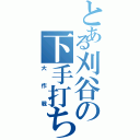 とある刈谷の下手打ち（大作戦）